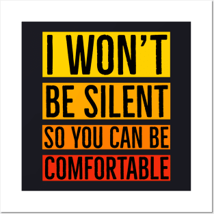 I Won't Be Silent So You Can Be Comfortable Posters and Art